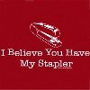 I Believe You Have My Stapler Office Space Milton Tees