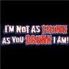 I'm Not As Think As You Drunk I Am Tees