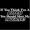 If You Think I'm A Bitch You Should Meet My Daughter T-Shirt