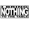 I Bring Nothing To Table 